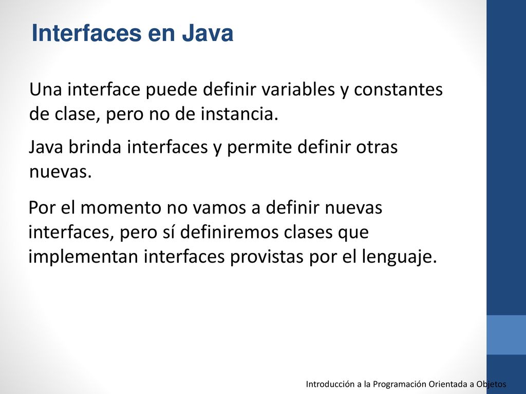 Interfaces en Java Una interface puede definir variables y constantes de clase, pero no de instancia.