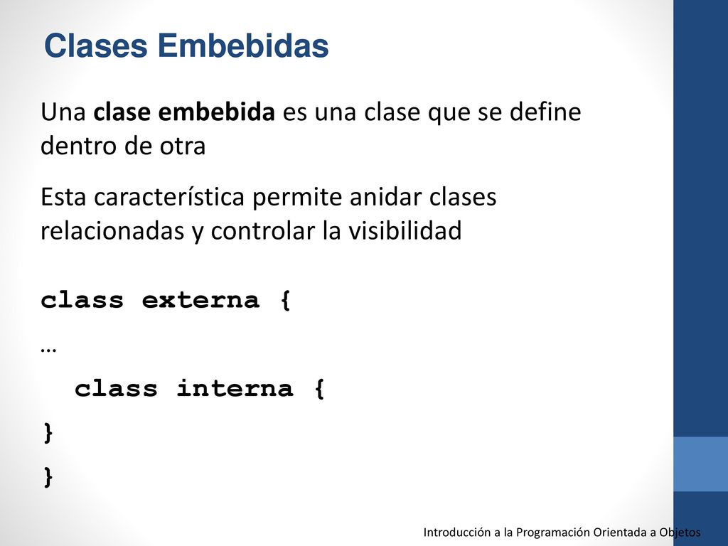 Clases Embebidas Una clase embebida es una clase que se define dentro de otra.