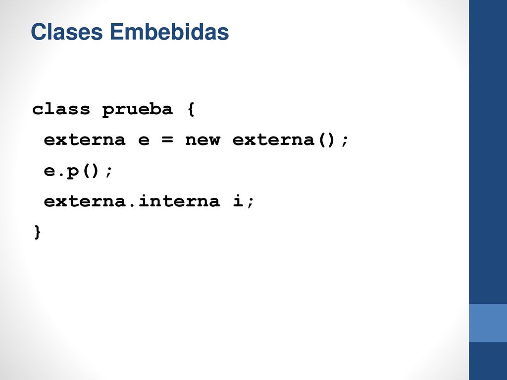 Clases Embebidas class prueba { externa e = new externa(); e.p();