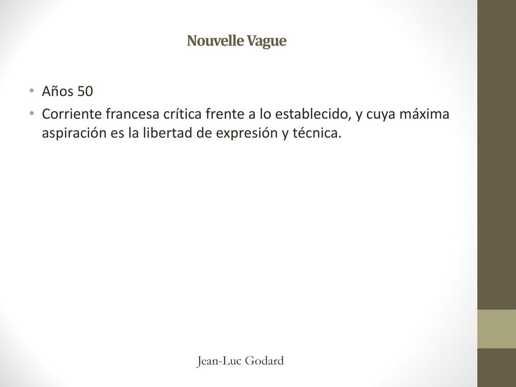 Nouvelle Vague Años 50. Corriente francesa crítica frente a lo establecido, y cuya máxima aspiración es la libertad de expresión y técnica.