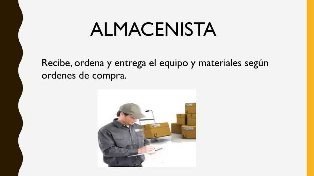 ALMACENISTA Recibe, ordena y entrega el equipo y materiales según ordenes de compra.