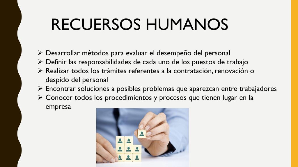 RECUERSOS HUMANOS Desarrollar métodos para evaluar el desempeño del personal. Definir las responsabilidades de cada uno de los puestos de trabajo.