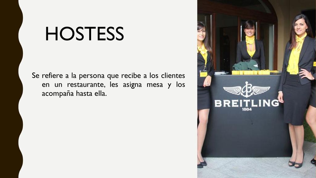 HOSTESS Se refiere a la persona que recibe a los clientes en un restaurante, les asigna mesa y los acompaña hasta ella.