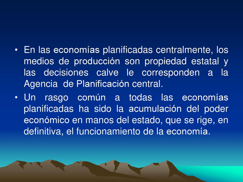 En las economías planificadas centralmente, los medios de producción son propiedad estatal y las decisiones calve le corresponden a la Agencia de Planificación central.