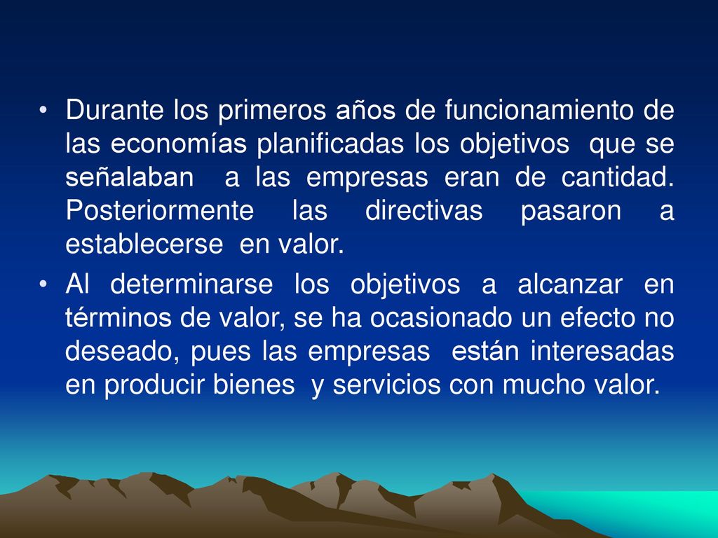 Durante los primeros años de funcionamiento de las economías planificadas los objetivos que se señalaban a las empresas eran de cantidad. Posteriormente las directivas pasaron a establecerse en valor.