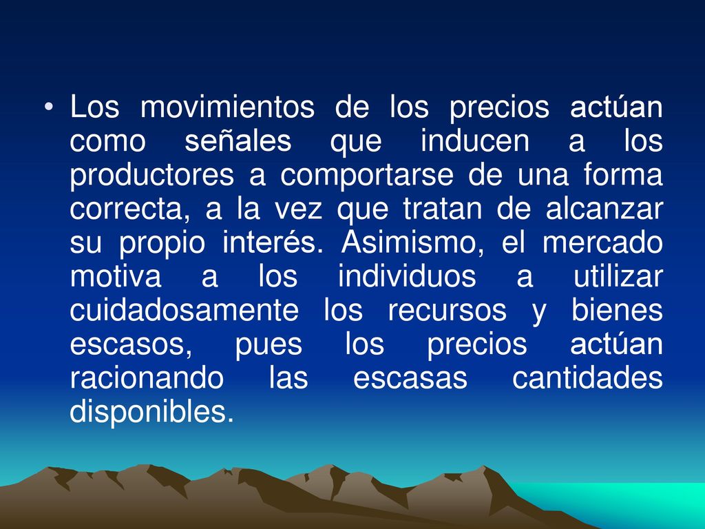 Los movimientos de los precios actúan como señales que inducen a los productores a comportarse de una forma correcta, a la vez que tratan de alcanzar su propio interés.