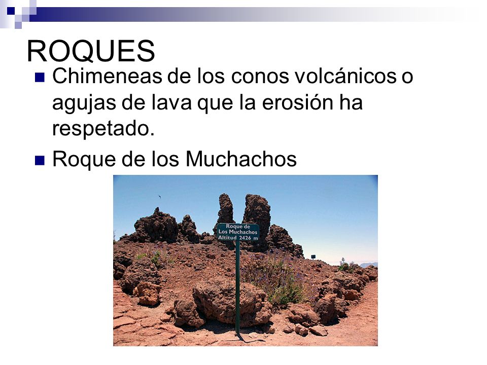 ROQUES Chimeneas de los conos volcánicos o agujas de lava que la erosión ha respetado.