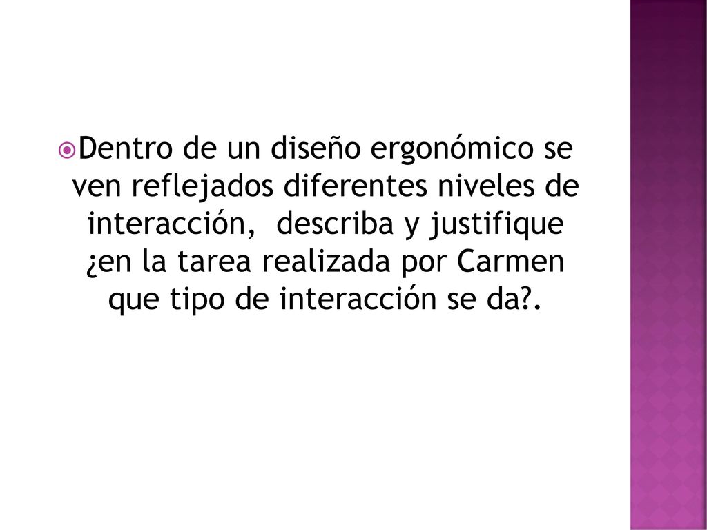 Dentro de un diseño ergonómico se ven reflejados diferentes niveles de interacción, describa y justifique ¿en la tarea realizada por Carmen que tipo de interacción se da .