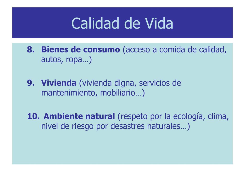 Calidad de Vida Bienes de consumo (acceso a comida de calidad, autos, ropa…) Vivienda (vivienda digna, servicios de mantenimiento, mobiliario…)
