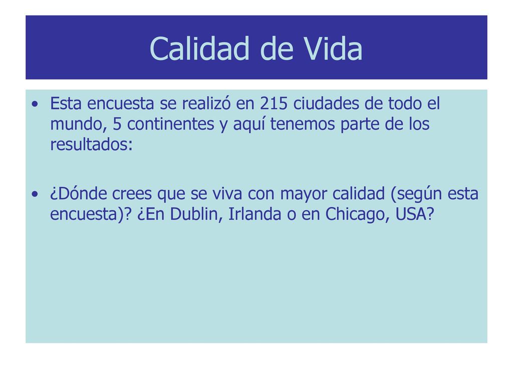 Calidad de Vida Esta encuesta se realizó en 215 ciudades de todo el mundo, 5 continentes y aquí tenemos parte de los resultados: