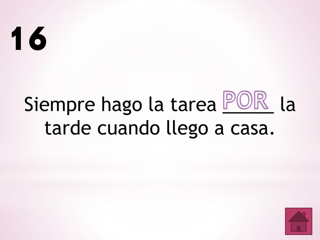 Siempre hago la tarea _____ la tarde cuando llego a casa.