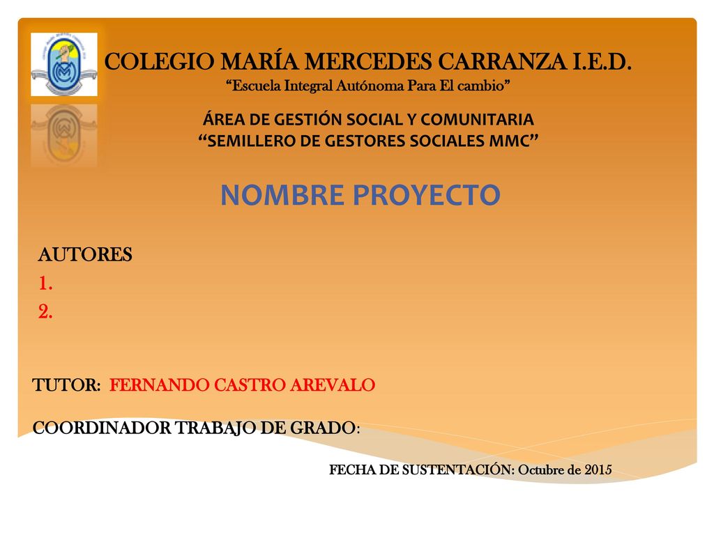 NOMBRE PROYECTO COLEGIO MARÍA MERCEDES CARRANZA I.E.D. AUTORES 1. 2.