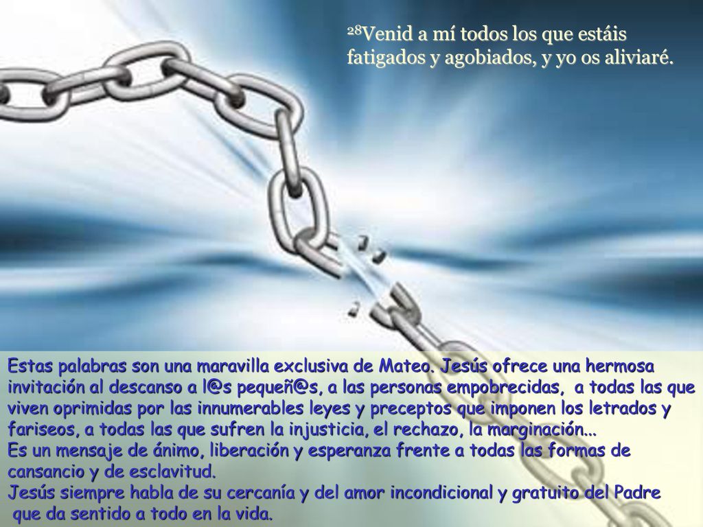 28Venid a mí todos los que estáis fatigados y agobiados, y yo os aliviaré.