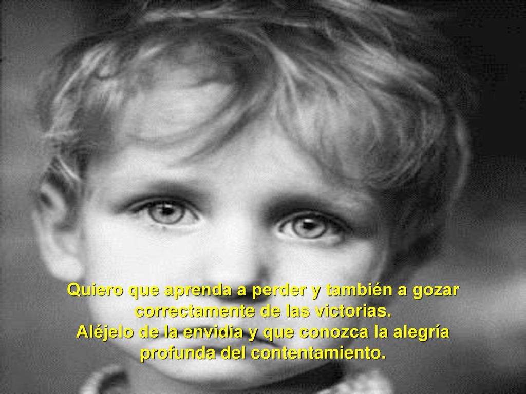 Quiero que aprenda a perder y también a gozar correctamente de las victorias.