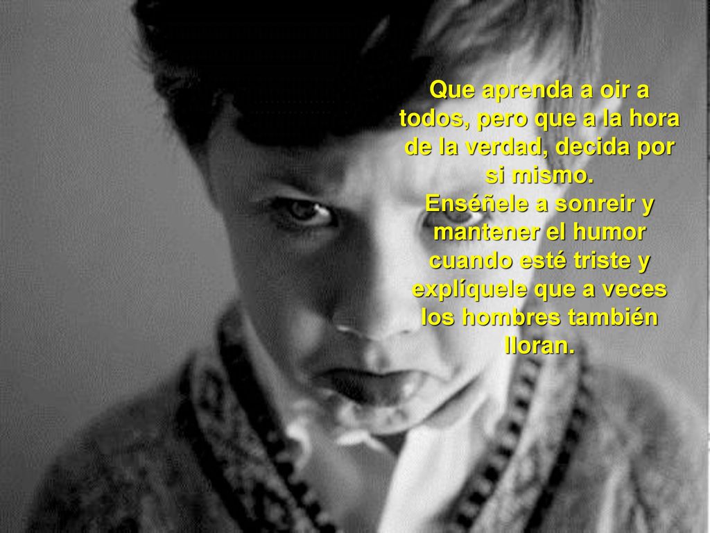 Que aprenda a oir a todos, pero que a la hora de la verdad, decida por si mismo.