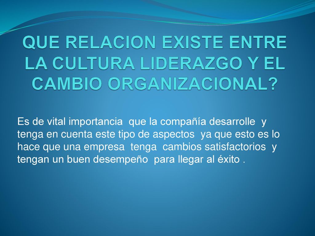 QUE RELACION EXISTE ENTRE LA CULTURA LIDERAZGO Y EL CAMBIO ORGANIZACIONAL