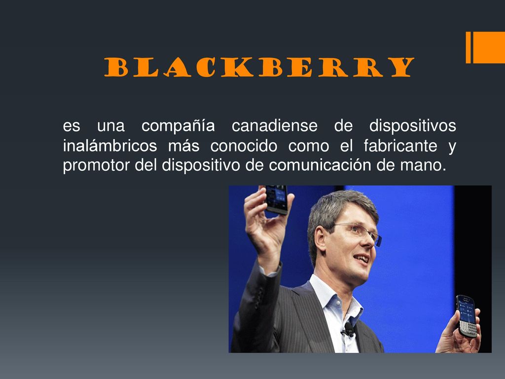BLACKBERRY es una compañía canadiense de dispositivos inalámbricos más conocido como el fabricante y promotor del dispositivo de comunicación de mano.