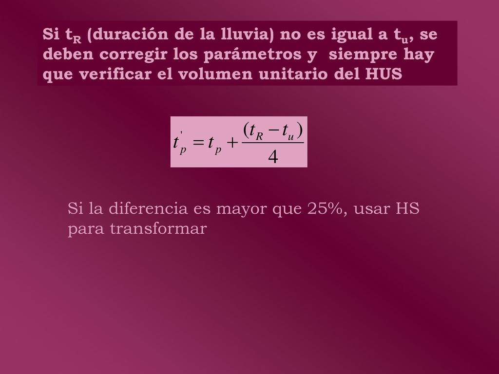 Si tR (duración de la lluvia) no es igual a tu, se deben corregir los parámetros y siempre hay que verificar el volumen unitario del HUS