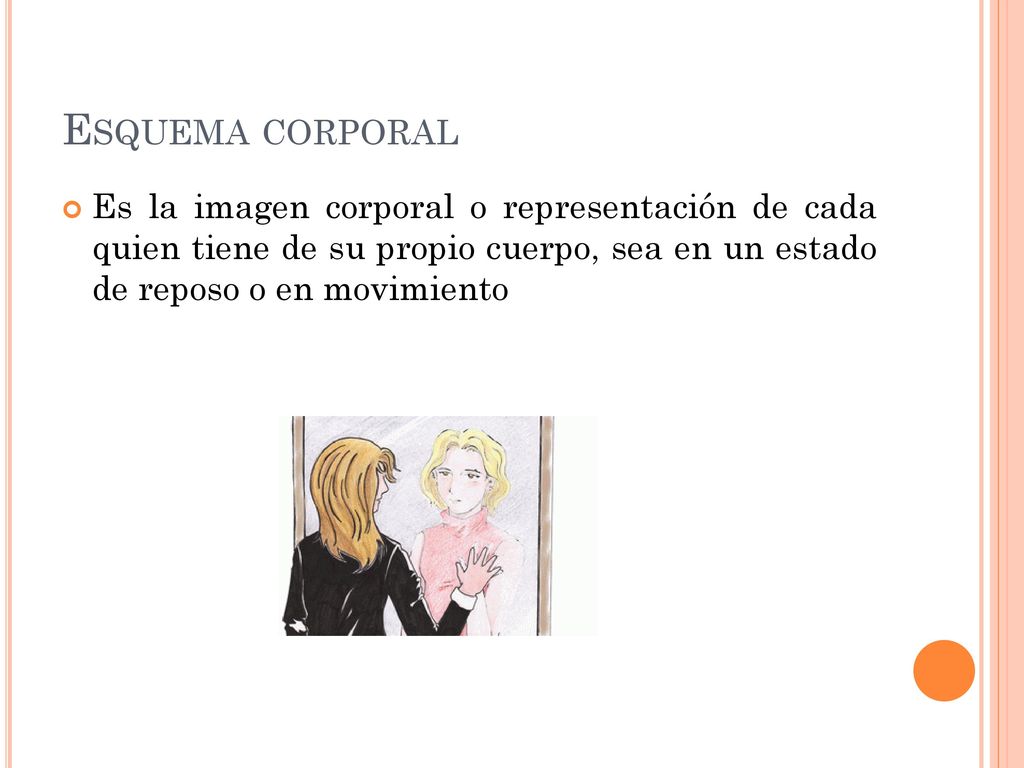 Esquema corporal Es la imagen corporal o representación de cada quien tiene de su propio cuerpo, sea en un estado de reposo o en movimiento.