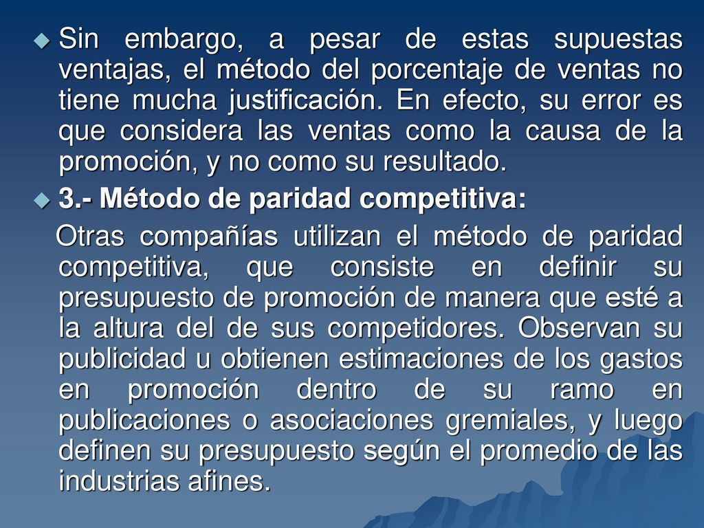 Sin embargo, a pesar de estas supuestas ventajas, el método del porcentaje de ventas no tiene mucha justificación. En efecto, su error es que considera las ventas como la causa de la promoción, y no como su resultado.