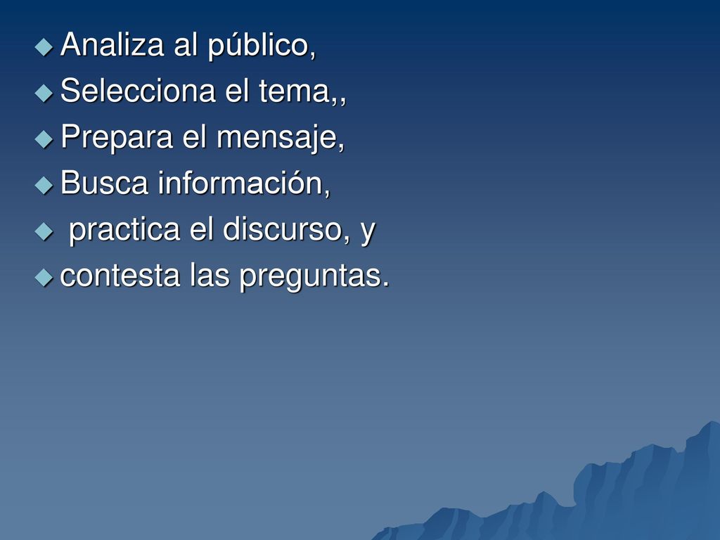 Analiza al público, Selecciona el tema,, Prepara el mensaje, Busca información, practica el discurso, y.