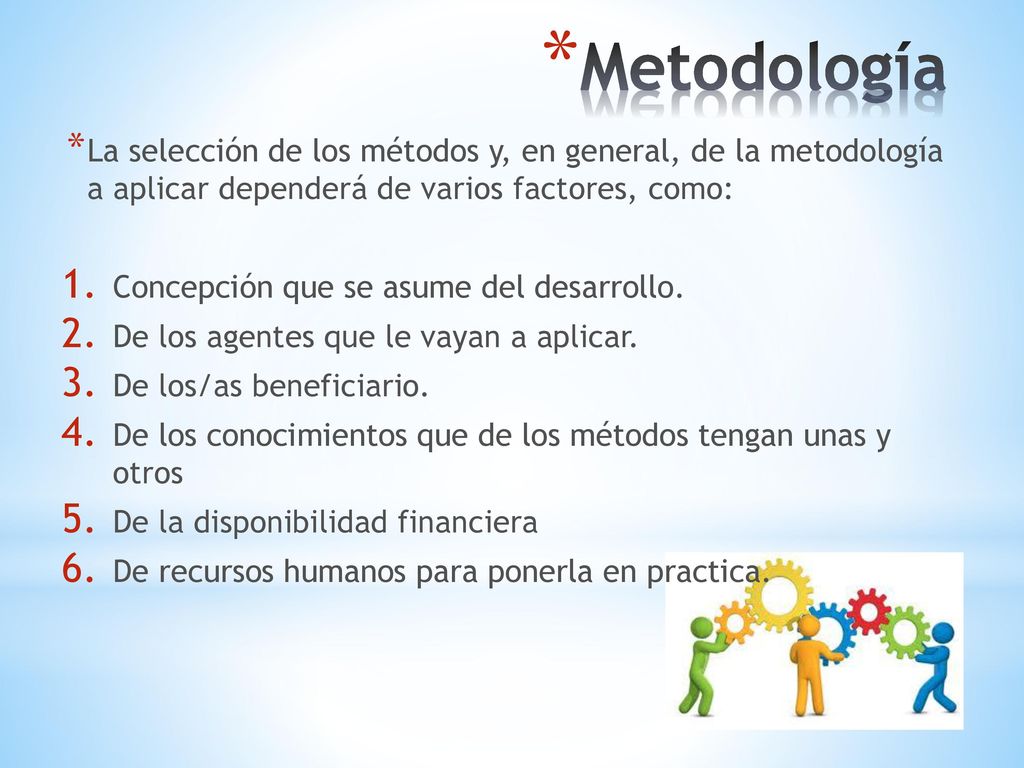 Metodología La selección de los métodos y, en general, de la metodología a aplicar dependerá de varios factores, como:
