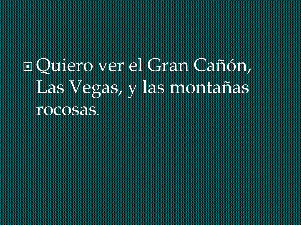 Quiero ver el Gran Cañón, Las Vegas, y las montañas rocosas.