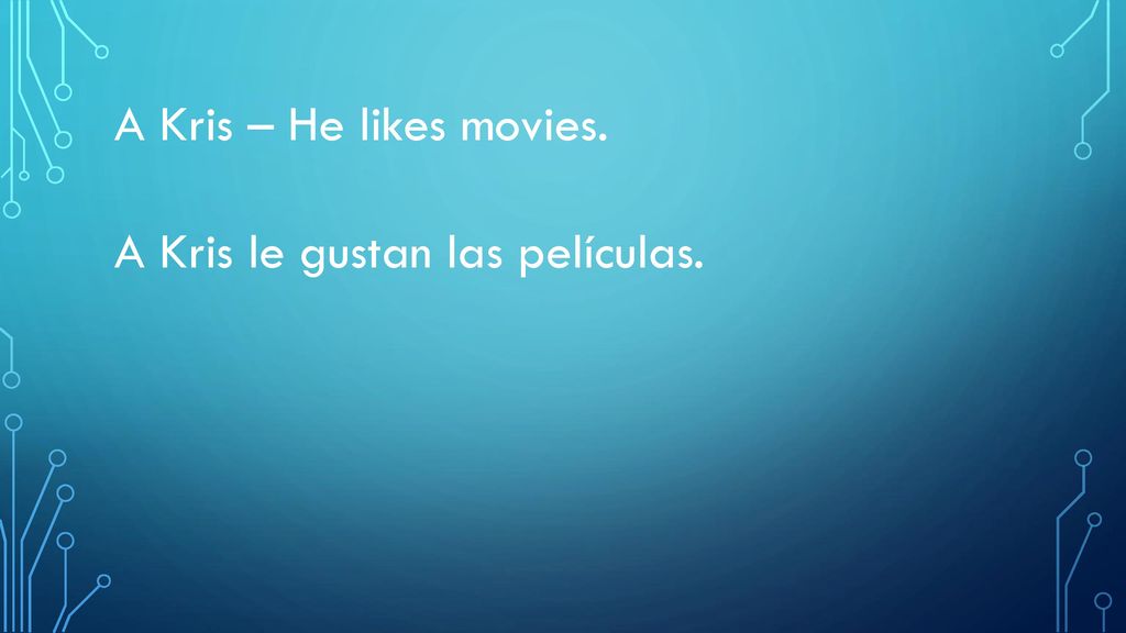 A Kris – He likes movies. A Kris le gustan las películas.