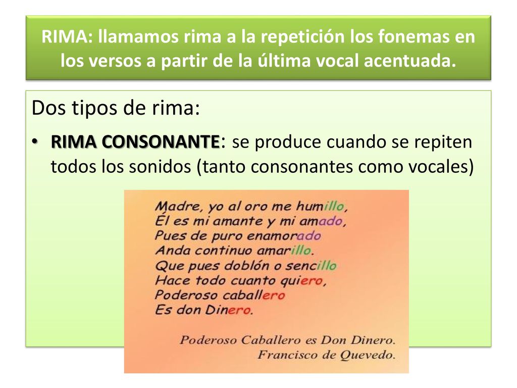 RIMA: llamamos rima a la repetición los fonemas en los versos a partir de la última vocal acentuada.
