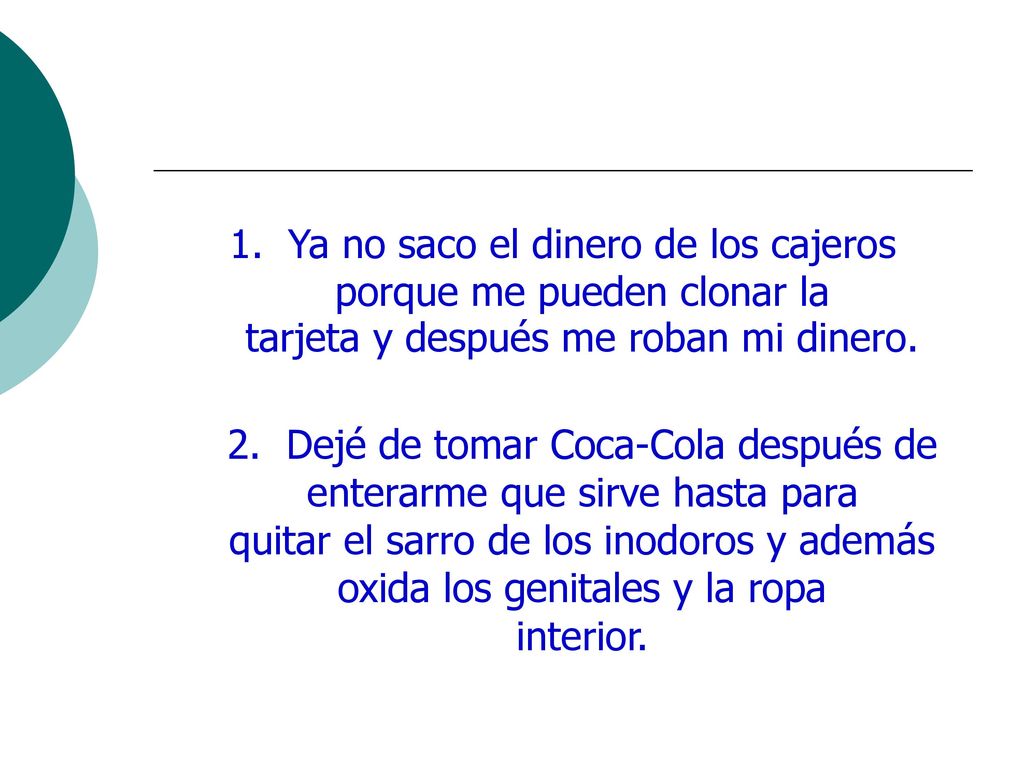 1. Ya no saco el dinero de los cajeros porque me pueden clonar la tarjeta y después me roban mi dinero.