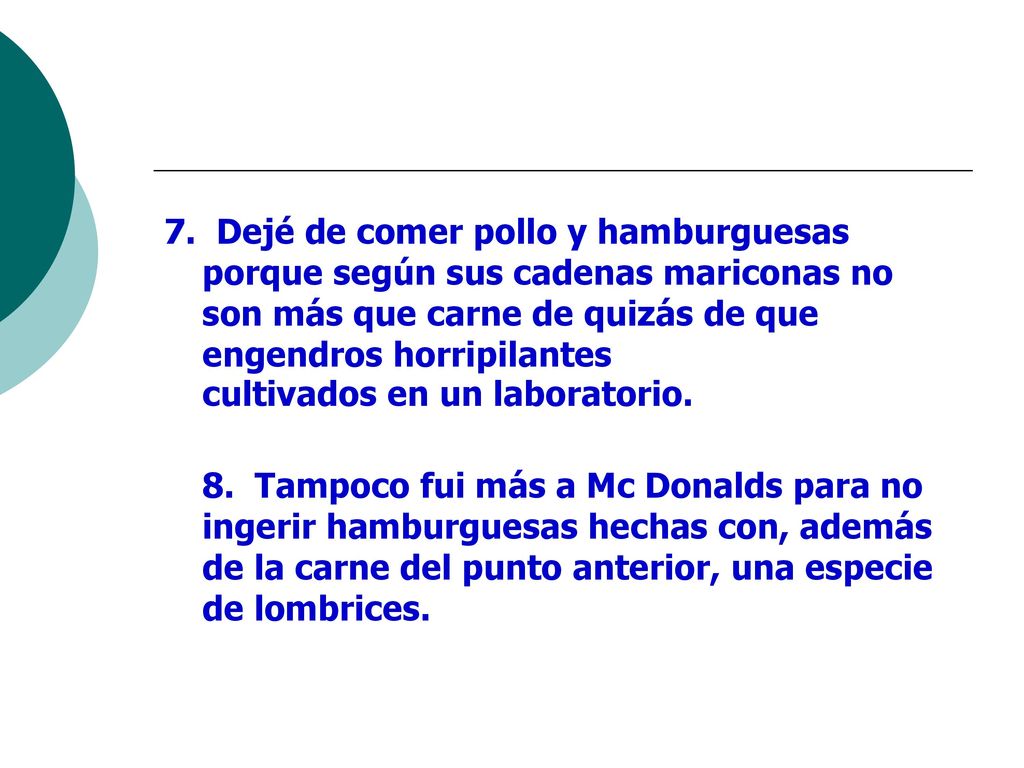 7. Dejé de comer pollo y hamburguesas porque según sus cadenas mariconas no son más que carne de quizás de que engendros horripilantes cultivados en un laboratorio.