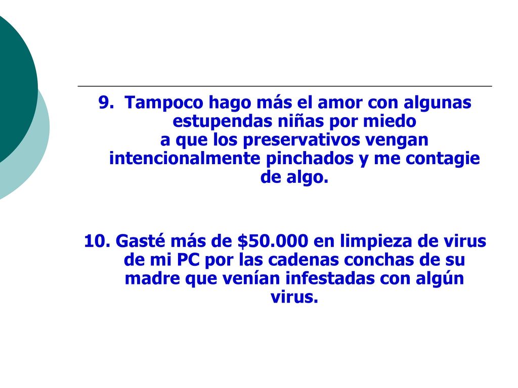 9. Tampoco hago más el amor con algunas estupendas niñas por miedo a que los preservativos vengan intencionalmente pinchados y me contagie de algo.