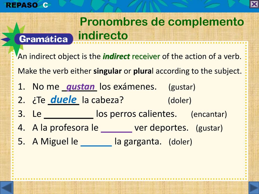 No me gustan los exámenes. (gustar) ¿Te duele la cabeza (doler)