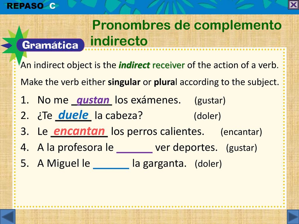 No me gustan los exámenes. (gustar) ¿Te duele la cabeza (doler)
