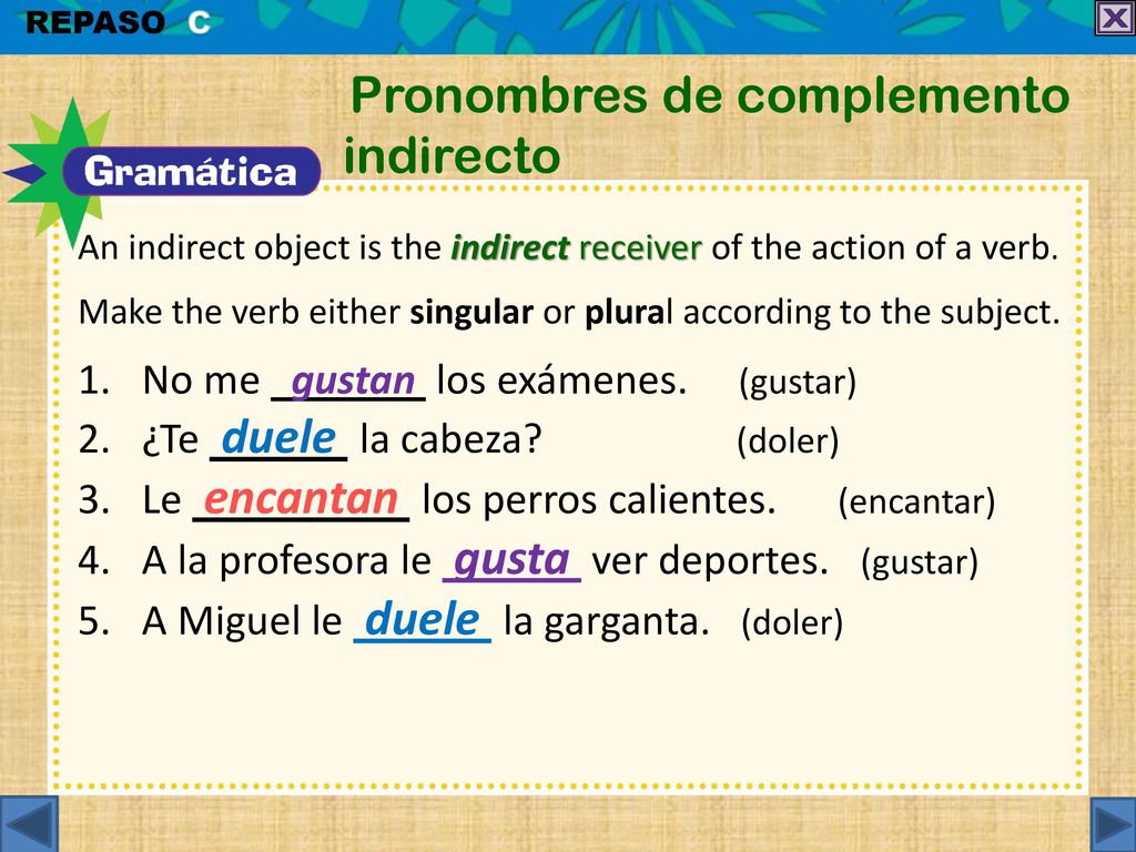 No me gustan los exámenes. (gustar) ¿Te duele la cabeza (doler)