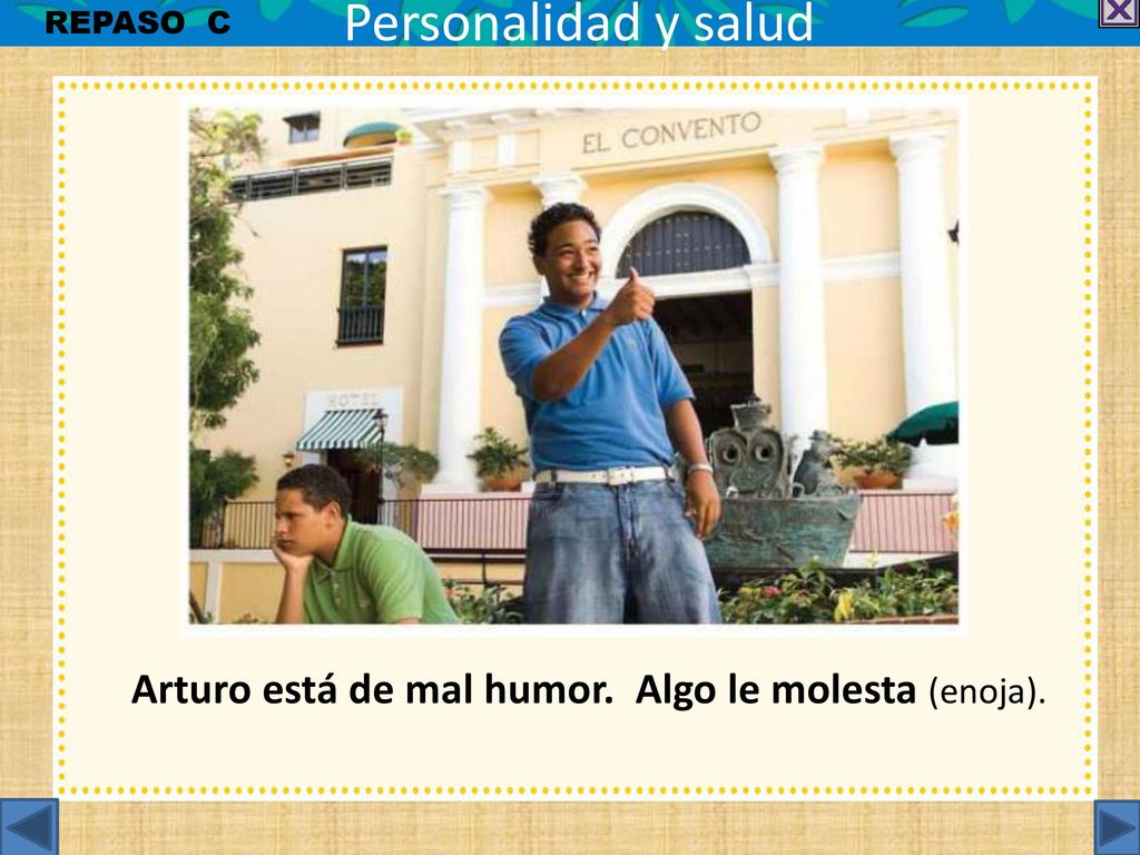 Arturo está de mal humor. Algo le molesta (enoja).
