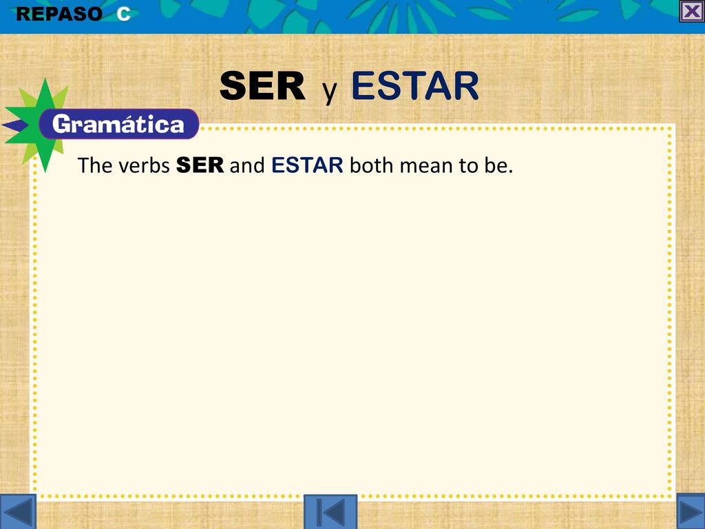 REPASO C SER y ESTAR The verbs ser and estar both mean to be.