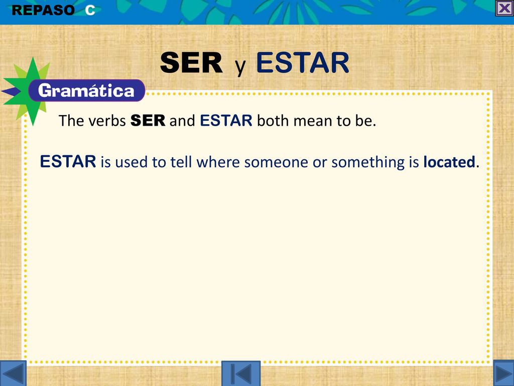 SER y ESTAR The verbs ser and estar both mean to be.