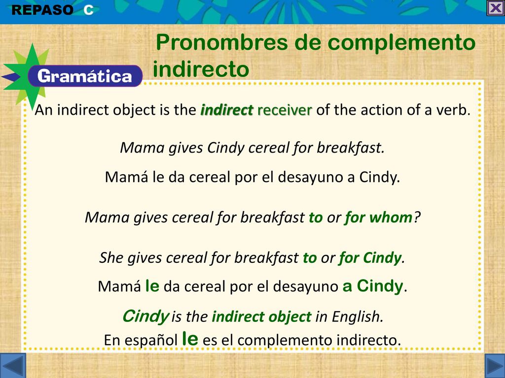 An indirect object is the indirect receiver of the action of a verb.
