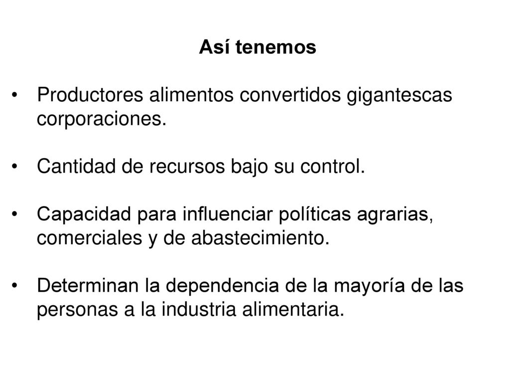 Así tenemos Productores alimentos convertidos gigantescas corporaciones. Cantidad de recursos bajo su control.