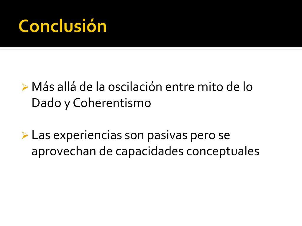 Conclusión Más allá de la oscilación entre mito de lo Dado y Coherentismo.