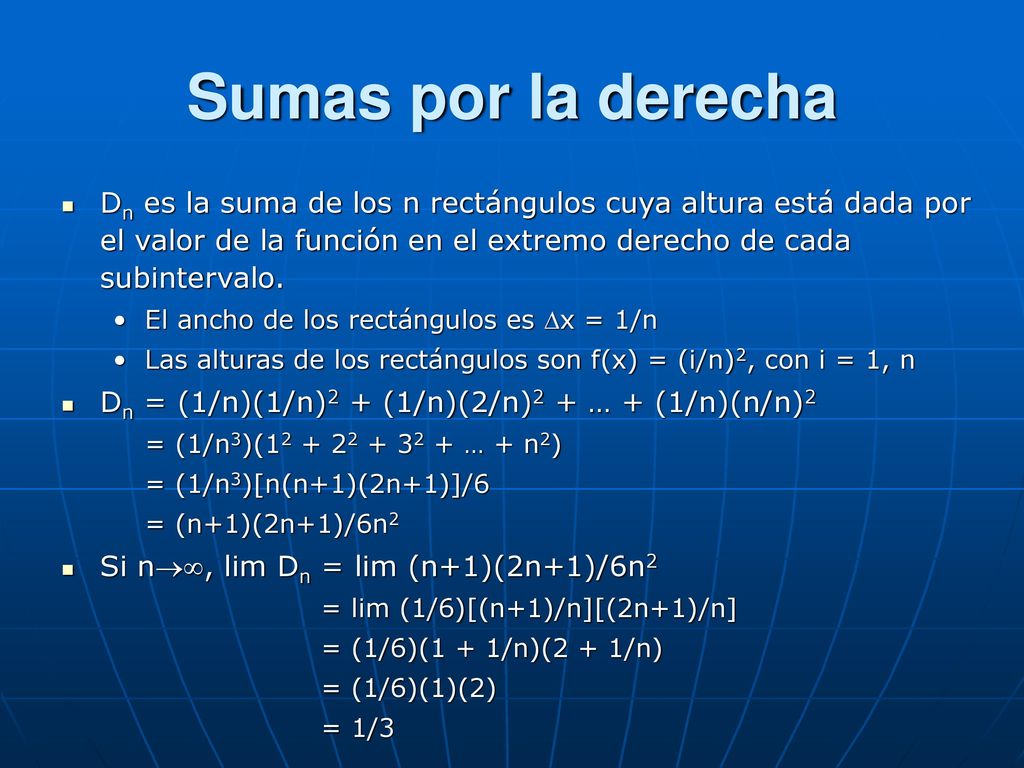 Sumas por la derecha Dn es la suma de los n rectángulos cuya altura está dada por el valor de la función en el extremo derecho de cada subintervalo.