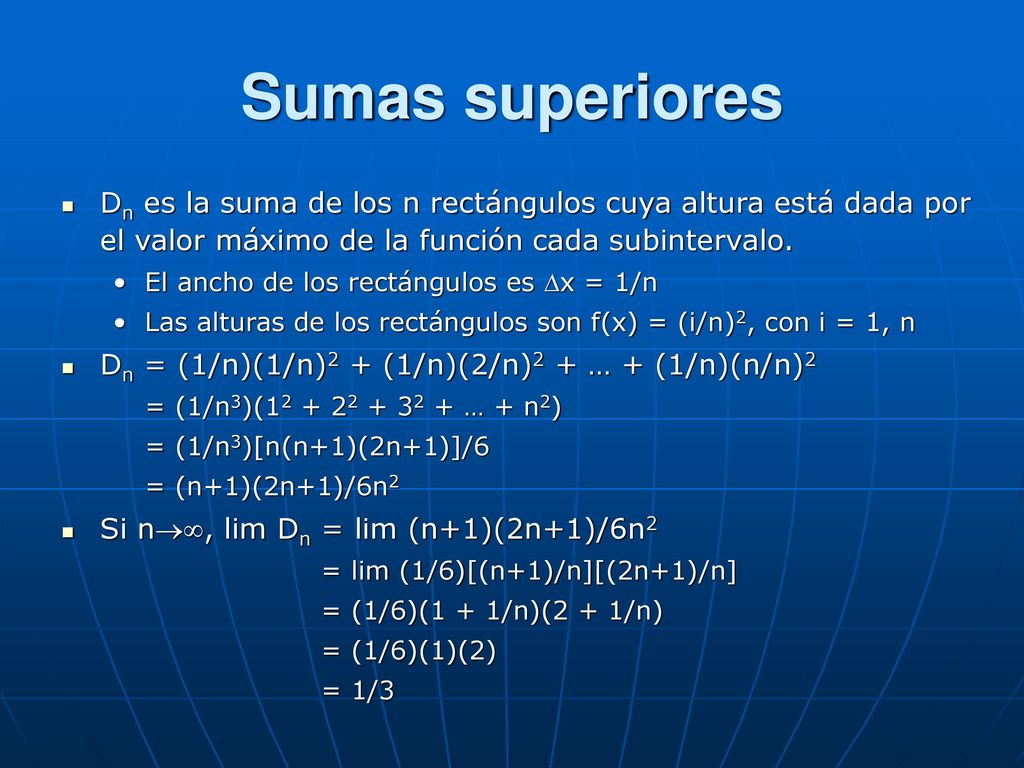 Sumas superiores Dn es la suma de los n rectángulos cuya altura está dada por el valor máximo de la función cada subintervalo.