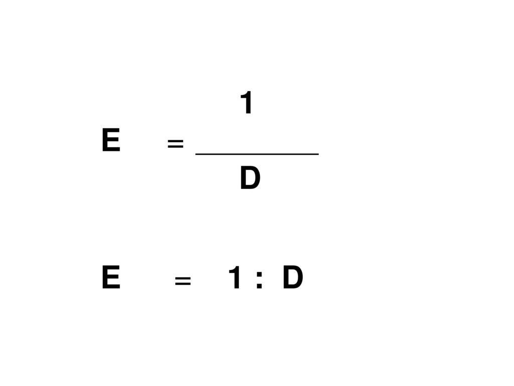 1 E = ___________ D E = 1 : D