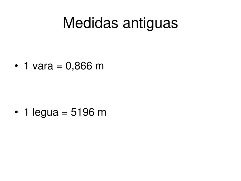 Medidas antiguas 1 vara = 0,866 m 1 legua = 5196 m