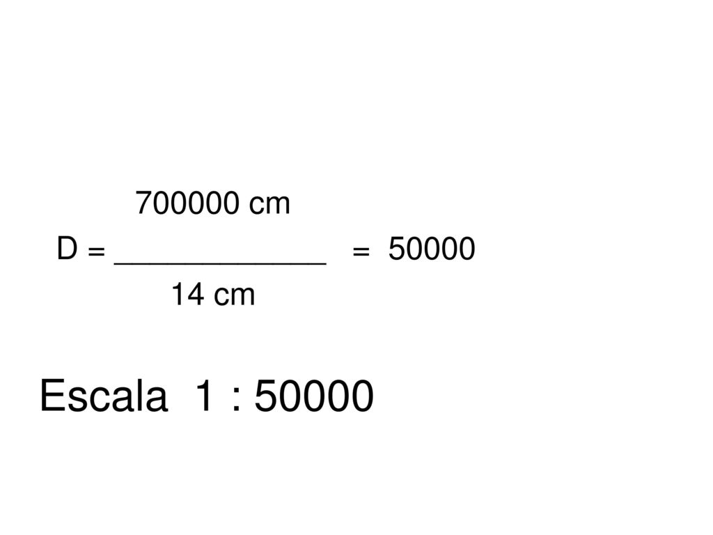 cm D = ____________ = cm Escala 1 : 50000