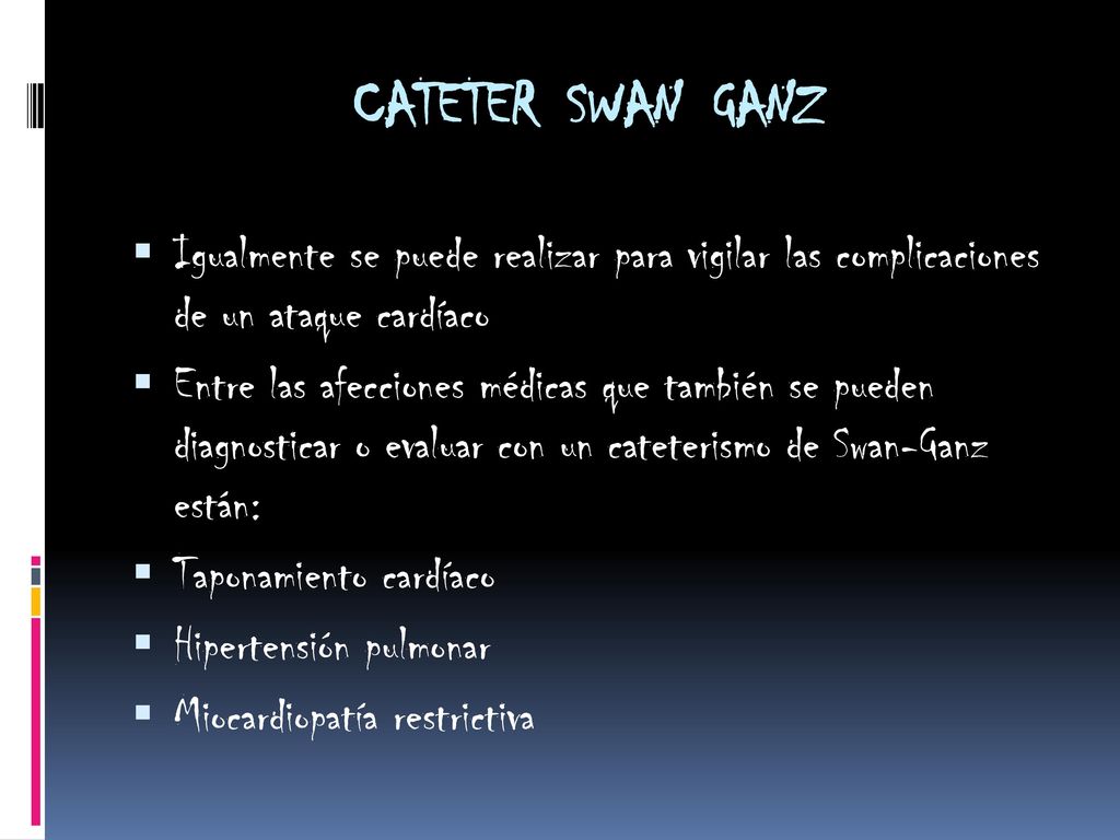 CATETER SWAN GANZ Igualmente se puede realizar para vigilar las complicaciones de un ataque cardíaco.