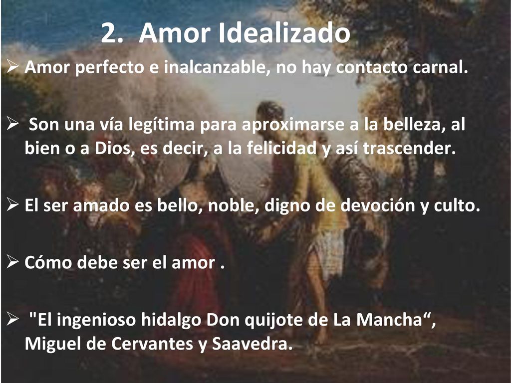 2. Amor Idealizado Amor perfecto e inalcanzable, no hay contacto carnal.