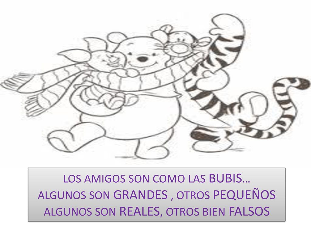 LOS AMIGOS SON COMO LAS BUBIS… ALGUNOS SON GRANDES , OTROS PEQUEÑOS