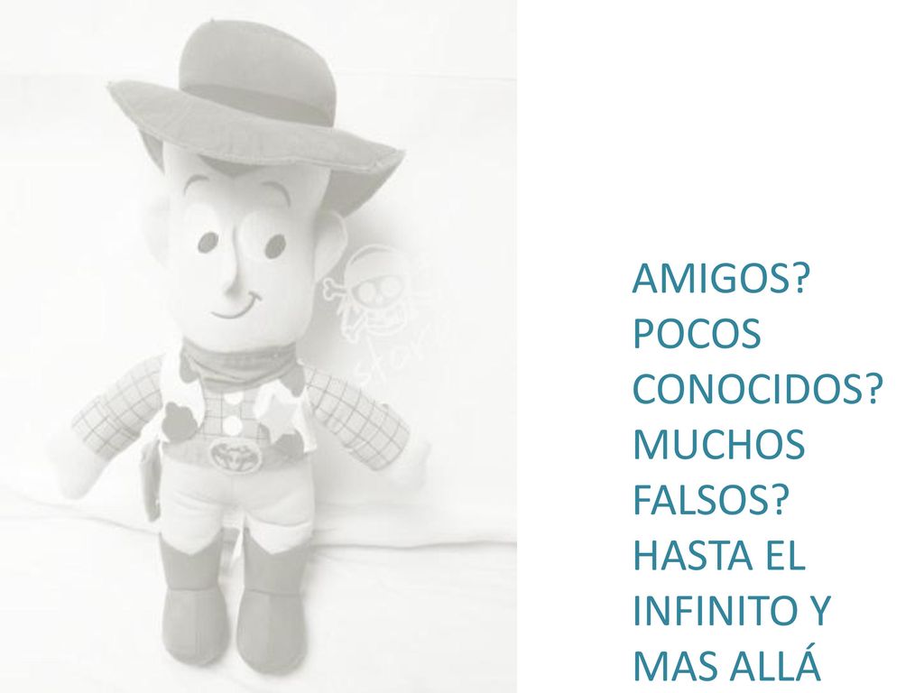 AMIGOS POCOS CONOCIDOS MUCHOS FALSOS HASTA EL INFINITO Y MAS ALLÁ
